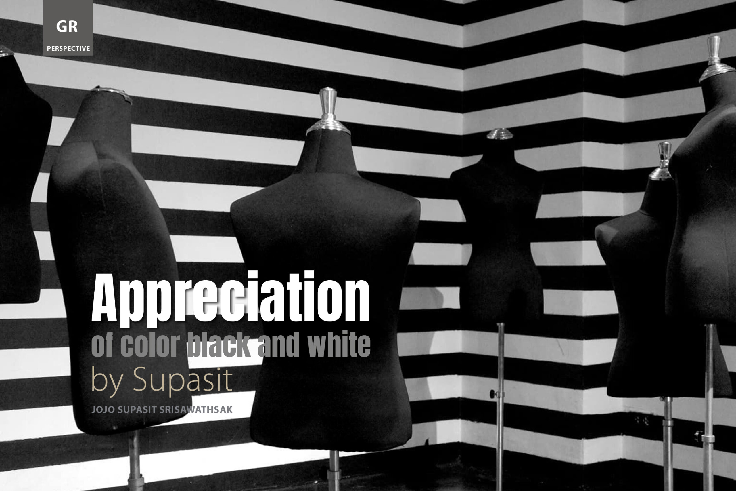 GR PERSPECTIVE : Appreciation of color black and white by Supasit